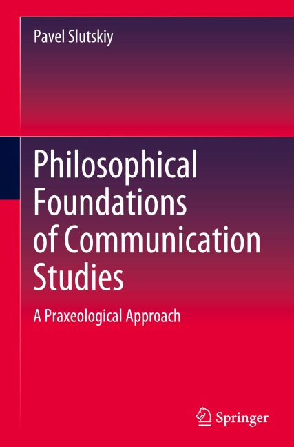 Philosophical Foundations of Communication Studies: A Praxeological Approach