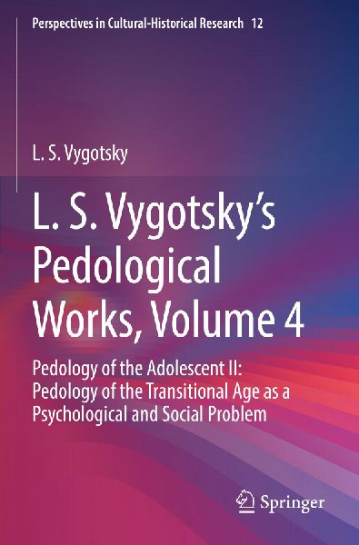 L. S. Vygotskys Pedological Works, Volume 4: Pedology of the Adolescent II: Pedology of the Transitional Age as a Psychological and Social Problem