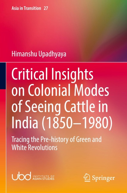 Critical Insights on Colonial Modes of Seeing Cattle in India (1850-1980): Tracing the Pre-history of Green and White Revolutions