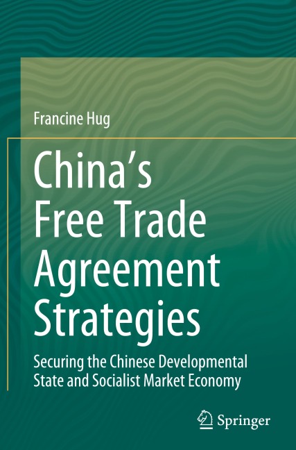 Chinas Free Trade Agreement Strategies: Securing the Chinese Developmental State and Socialist Market Economy