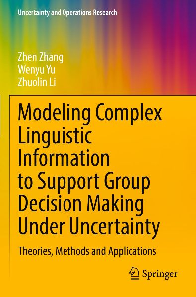 Modeling Complex Linguistic Information to Support Group Decision Making Under Uncertainty: Theories, Methods and Applications