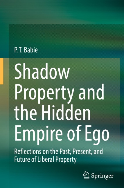 Shadow Property and the Hidden Empire of Ego: Reflections on the Past, Present, and Future of Liberal Property