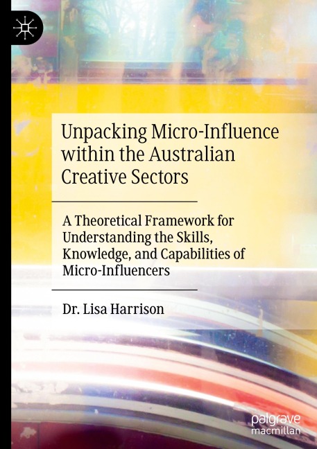 Unpacking Micro-Influence within the Australian Creative Sectors: A Theoretical Framework for Understanding the Skills, Knowledge, and Capabilities of Micro-Influencers