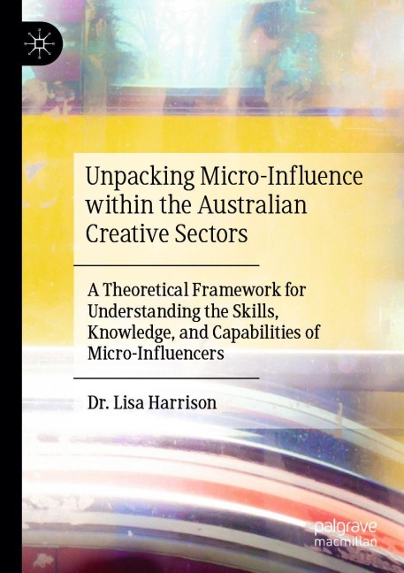 Unpacking Micro-Influence within the Australian Creative Sectors: A Theoretical Framework for Understanding the Skills, Knowledge, and Capabilities of Micro-Influencers