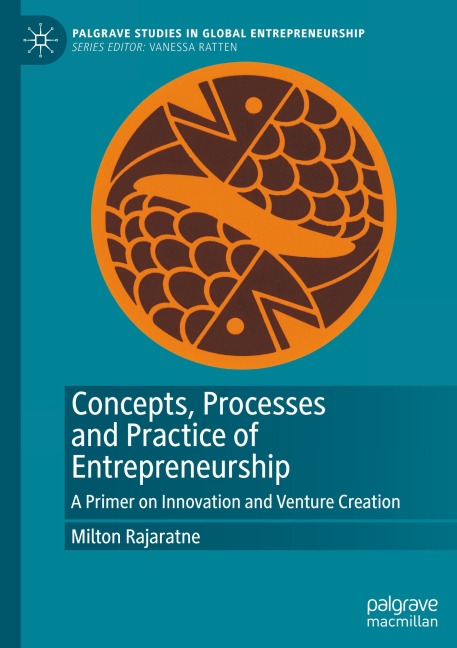 Concepts, Processes and Practice of Entrepreneurship: A Primer on Innovation and Venture Creation