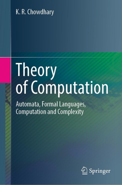 Theory of Computation: Automata, Formal Languages, Computation and Complexity