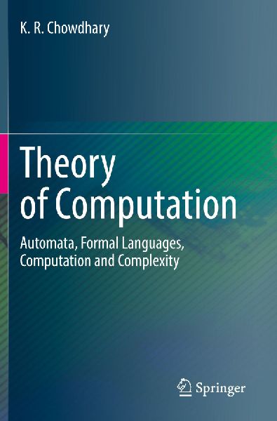 Theory of Computation: Automata, Formal Languages, Computation and Complexity