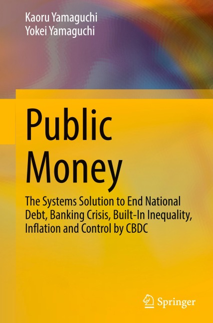 Public Money: The Systems Solution to End National Debt, Banking Crisis, Built-In Inequality, Inflation and Control by CBDC