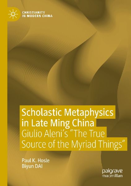 Scholastic Metaphysics in Late Ming China: Giulio Alenis The True Source of the Myriad Things