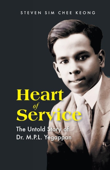 HEART OF SERVICE: THE UNTOLD STORY OF DR M P L YEGAPPAN