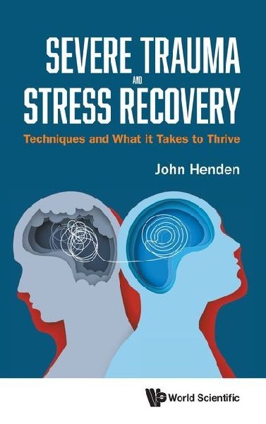Severe Trauma and Stress Recovery: Techniques and What It Takes to Thrive