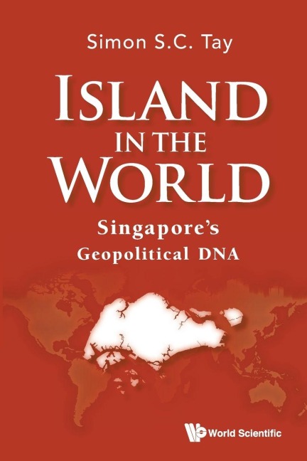 ISLAND IN THE WORLD: SINGAPORES GEOPOLITICAL DNA