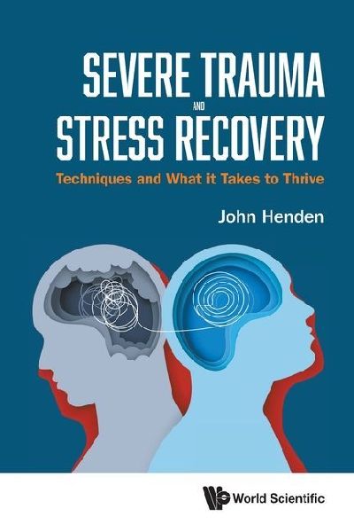 Severe Trauma and Stress Recovery: Techniques and What It Takes to Thrive