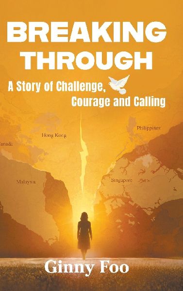 BREAKING THROUGH: A STORY OF CHALLENGE, COURAGE AND CALLING