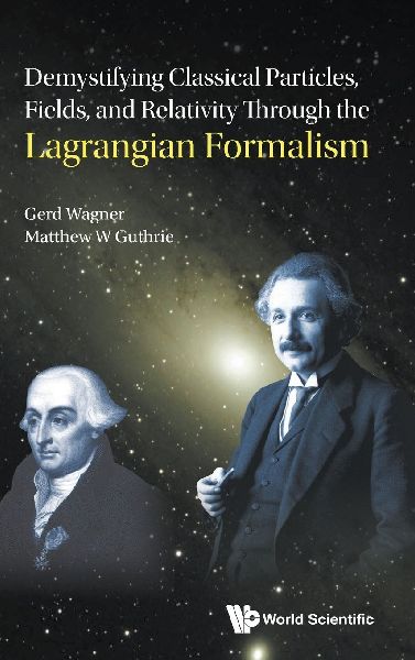 DEMYSTIFY CLASSIC PARTICLES, FIELDS, & RELATIVITY LAGRANG .