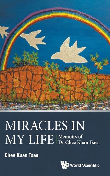 MIRACLES IN MY LIFE: MEMOIRS OF DR CHEE KUAN TSEE