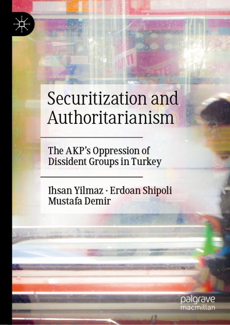 Securitization and Authoritarianism: The AKP's Oppression of Dissident Groups in Turkey
