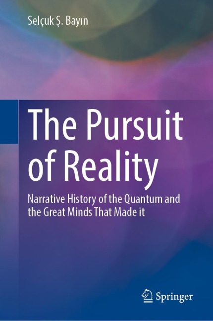 The Pursuit of Reality: Narrative History of the Quantum and the Great Minds That Made it