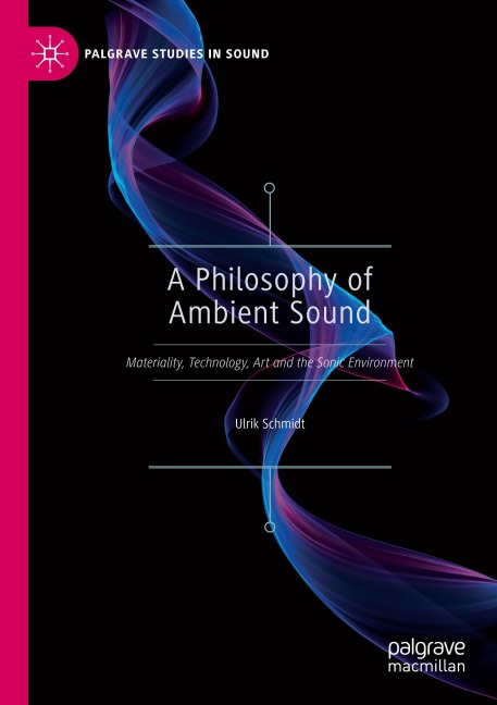 A Philosophy of Ambient Sound: Materiality, Technology, Art and the Sonic Environment