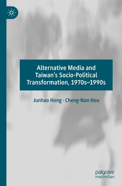 Alternative Media and Taiwans Socio-Political Transformation, 1970s-1990s