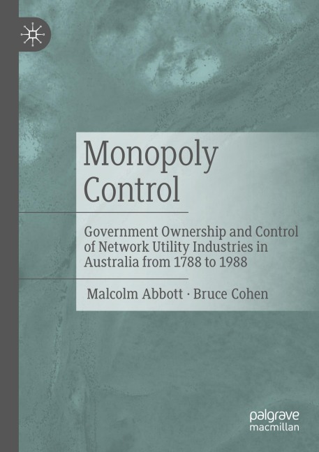 Monopoly Control: Government Ownership and Control of Network Utility Industries in Australia from 1788 to 1988