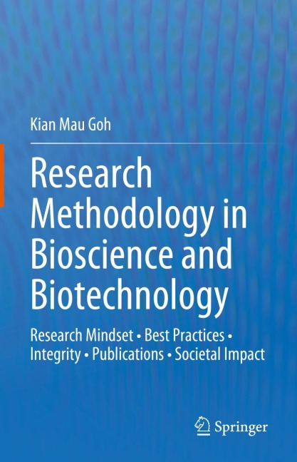 Research Methodology in Bioscience and Biotechnology: Research Mindset ¿ Best Practices ¿ Integrity ¿ Publications ¿ Societal Impact