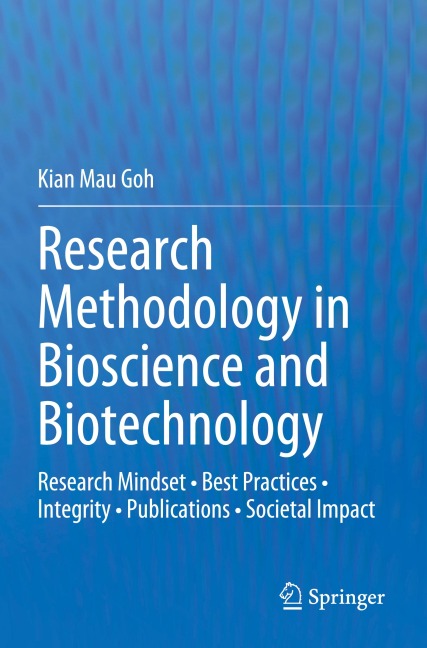 Research Methodology in Bioscience and Biotechnology: Research Mindset ¿ Best Practices ¿ Integrity ¿ Publications ¿ Societal Impact