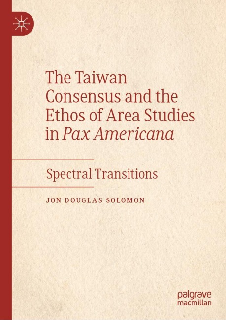 The Taiwan Consensus and the Ethos of Area Studies in Pax Americana: Spectral Transitions
