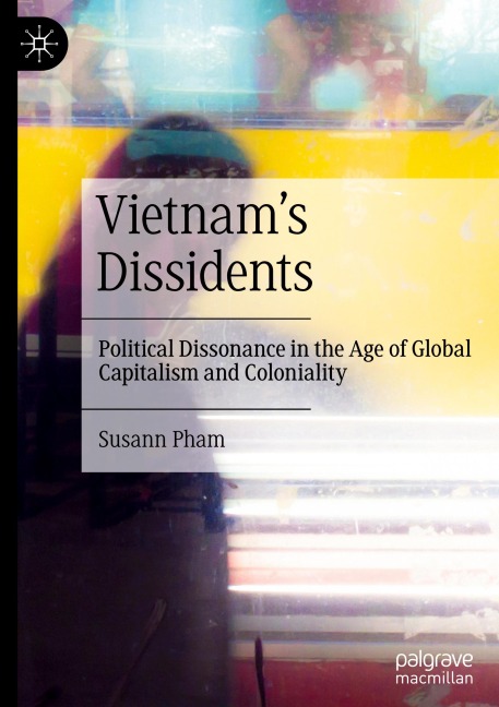Vietnams Dissidents: Political Dissonance in the Age of Global Capitalism and Coloniality