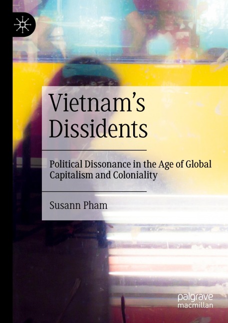 Vietnams Dissidents: Political Dissonance in the Age of Global Capitalism and Coloniality