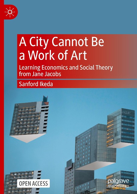 A City Cannot Be a Work of Art: Learning Economics and Social Theory From Jane Jacobs