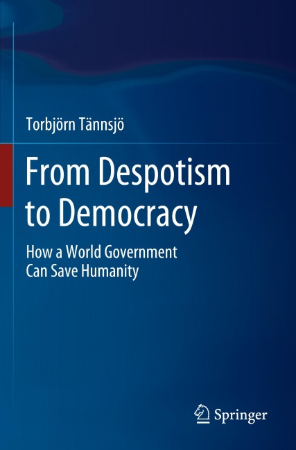 From Despotism to Democracy: How a World Government Can Save Humanity