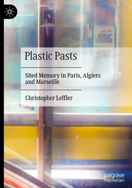 Plastic Pasts: Sited Memory in Paris, Algiers and Marseille