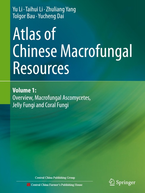 Atlas of Chinese Macrofungal Resources: Volume 1: Overview, Macrofungal Ascomycetes, Jelly Fungi and Coral Fungi