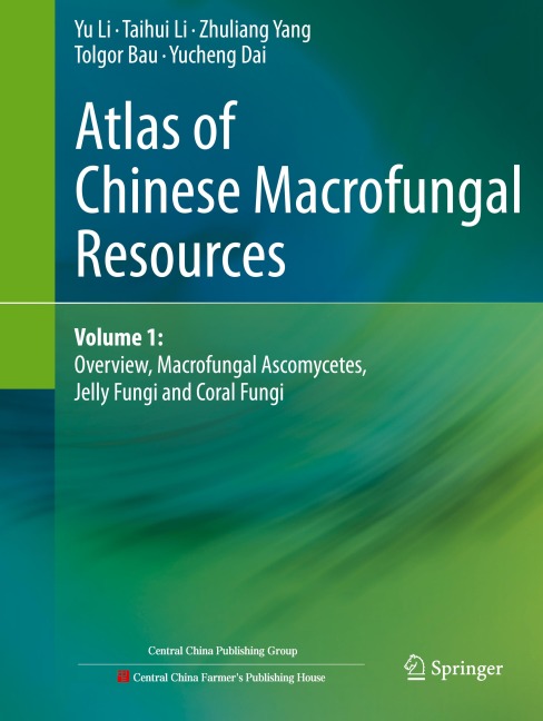 Atlas of Chinese Macrofungal Resources: Volume 1: Overview, Macrofungal Ascomycetes, Jelly Fungi and Coral Fungi