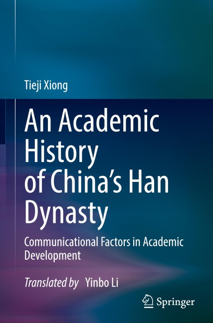 An Academic History of China's Han Dynasty: Volume I Communicational Factors in Academic Development