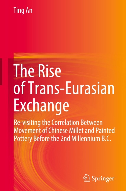 The Rise of Trans-Eurasian Exchange: Re-visiting the Correlation Between Movement of Chinese Millet and Painted Pottery Before the 2nd Millennium B.C.