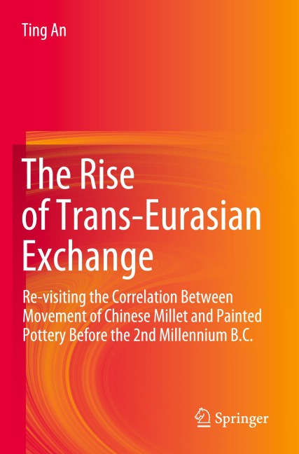The Rise of Trans-Eurasian Exchange: Re-visiting the Correlation Between Movement of Chinese Millet and Painted Pottery Before the 2nd Millennium B.C.