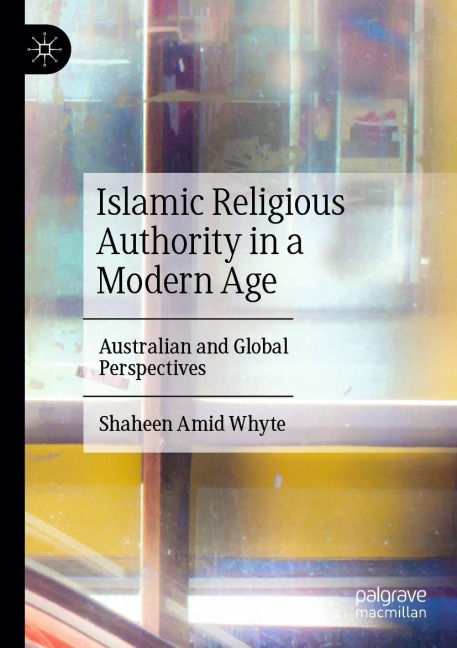 Islamic Religious Authority in a Modern Age: Australian and Global Perspectives