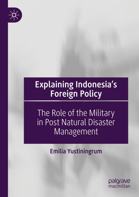 Explaining Indonesias Foreign Policy: The Role of the Military in Post Natural Disaster Management