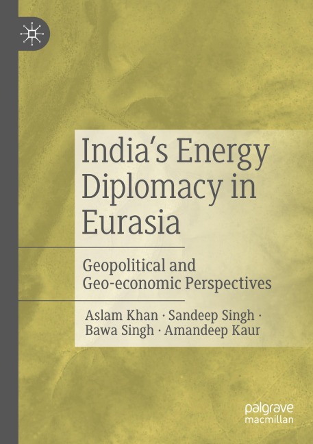 Indias Energy Diplomacy in Eurasia: Geopolitical and Geo-economic Perspectives