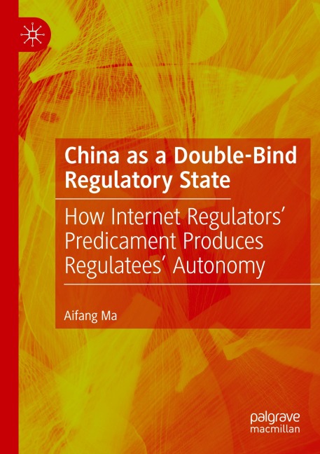 China as a Double-Bind Regulatory State: How Internet Regulators Predicament Produces Regulatees Autonomy