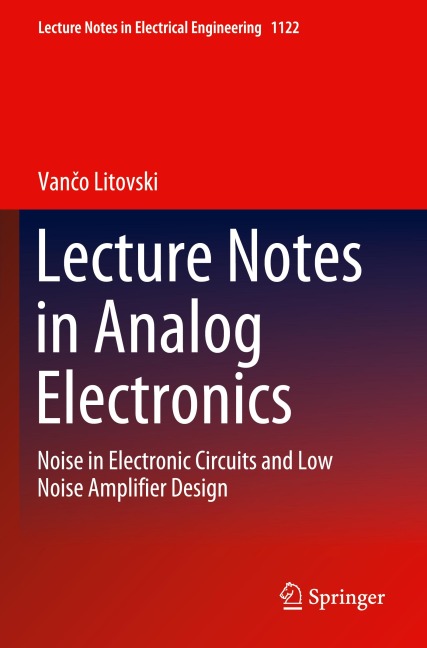 Lecture Notes in Analog Electronics: Noise in Electronic Circuits and Low Noise Amplifier Design