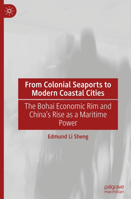 From Colonial Seaports to Modern Coastal Cities: The Bohai Economic Rim and Chinas Rise as a Maritime Power