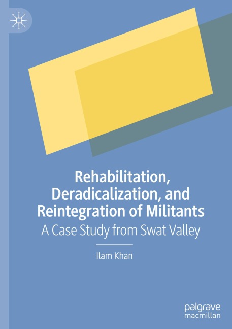 Rehabilitation, Deradicalization, and Reintegration of Militants: A Case Study from Swat Valley
