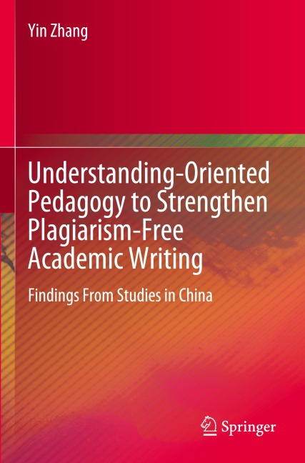 Understanding-Oriented Pedagogy to Strengthen Plagiarism-Free Academic Writing: Findings From Studies in China