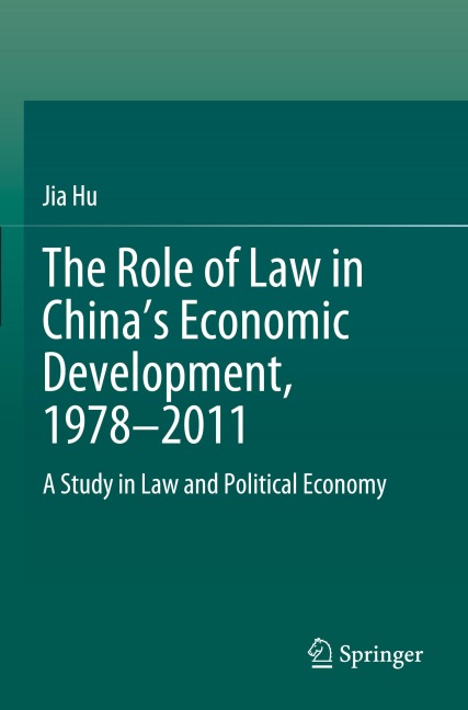 The Role of Law in Chinas Economic Development, 1978-2011: A Study in Law and Political Economy