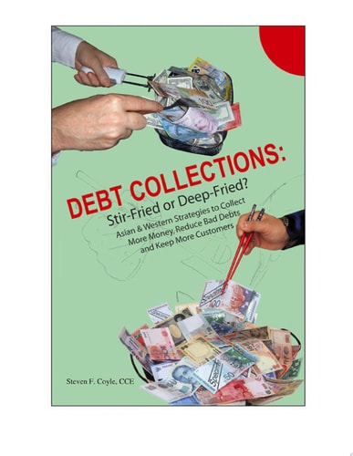 Debt Collections: Stir-Fried or Deep-Fried? Asian & Western Strategies to Collect More Money, Reduce Bad Debts and Keep More Customers