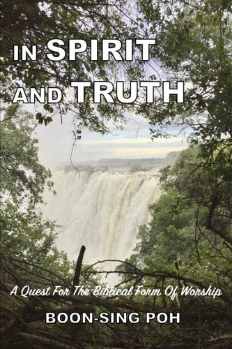 In Spirit and Truth A Quest For The Biblical Form Of Worship