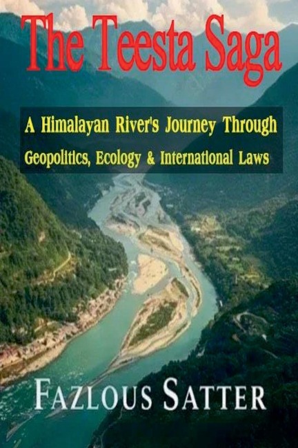 The Teesta Saga: A Himalayan River's  Journey Through Geopolitics, Ecology  & International  Laws